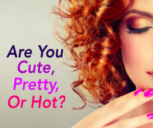 Are you Cute, Pretty or Hot?